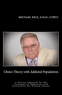 Choice Theory with Addicted Populations: A Diverse Approach for the Treatment of Addictions - Rice, Michael, Professor