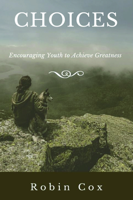 Choices: Encouraging Youth to Achieve Greatness - Cox, Robin