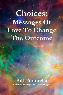 Choices: Messages Of Love To Change The Outcome - Tortorella, Bill