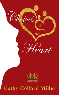Choices of the Heart: Daughters of the King Bible Study Series - Miller, Kathy Collard, and Callahan, Christy (Editor), and O'Brien, Anna (Cover design by)