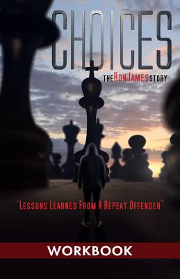 Choices - Ron James Story - Workbook: Lessons Learned From a Repeat Offender - James, Ron L