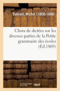 Choix de Dict?es Sur Les Diverses Parties de la Petite Grammaire Des ?coles