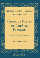 Choix de Pieces Du Th??tre Fran?ois, Vol. 3: Chef-D'Oeuvres de Dancourt (Classic Reprint)