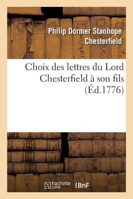 Choix Des Lettres Du Lord Chesterfield ? Son Fils - Chesterfield, Philip Dormer Stanhope, and Nyon l'A?n?