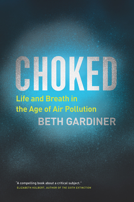 Choked: Life and Breath in the Age of Air Pollution - Gardiner, Beth