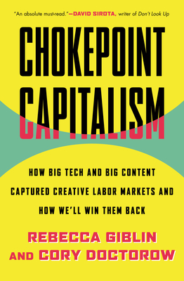 Chokepoint Capitalism: How Big Tech and Big Content Captured Creative Labor Markets and How We'll Win Them Back - Doctorow, Cory, and Giblin, Rebecca