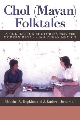 Chol (Mayan) Folktales: A Collection of Stories from the Modern Maya of Southern Mexico - Hopkins, Nicholas A, and Josserand, J Kathryn, and Guzman, Ausencio Cruz