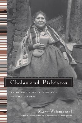 Cholas and Pishtacos: Stories of Race and Sex in the Andes - Weismantel, Mary