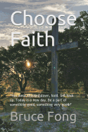 Choose Faith: ?You Were Knocked Down, Hard. Get Back Up. Today Is a New Day. Be a Part of Something Good, Something Very Good.?