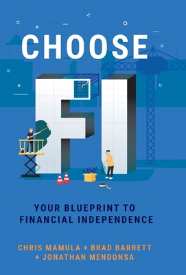 Choose FI: Your Blueprint to Financial Independence - Mamula, Chris, and Barrett, Brad, and Mendonsa, Jonathan