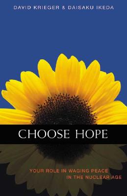 Choose Hope: Your Role in Waging Peace in the Nuclear Age - Krieger, David, and Ikeda, Daisaku, and Gage, Richard L (Translated by)