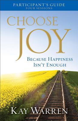 Choose Joy Participant's Guide: Because Happiness Isn't Enough: Four Sessions - Warren, Kay, Professor