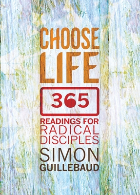 Choose Life: 365 readings for radical disciples - Guillebaud, Simon