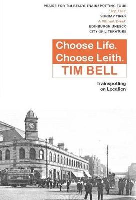 Choose Life. Choose Leith.: Trainspotting on Location - Bell, Tim