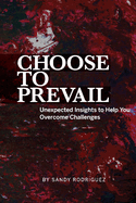 Choose to Prevail: Unexpected Insights to Help You Overcome Challenges