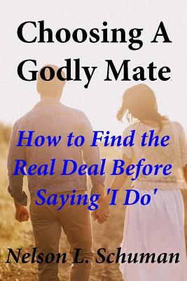 Choosing a Godly Mate: How to Find the Real Deal Before Saying 'i Do' - Schuman, Nelson L, and Kirkpatrick, Tina Marie (Editor)