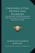 Choosing A Play, Revised And Enlarged: Suggestions And Bibliography For The Director Of Amateur Dramatics (1920)