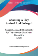 Choosing A Play, Revised And Enlarged: Suggestions And Bibliography For The Director Of Amateur Dramatics (1920)