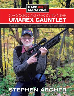 Choosing And Shooting The Umarex Gauntlet: Master this revolutionary PCP air rifle - Archer, Stephen