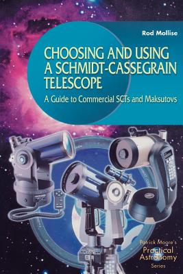 Choosing and Using a Schmidt-Cassegrain Telescope: A Guide to Commercial Scts and Maksutovs - Mollise, Rod