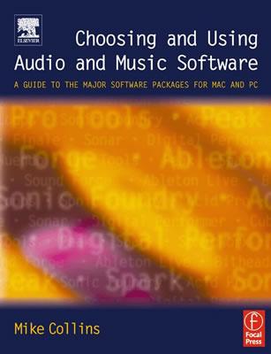 Choosing and Using Audio and Music Software: A Guide to the Major Software Applications for Mac and PC - Collins, Mike