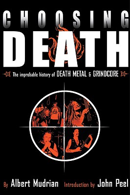 Choosing Death: The Improbable History of Death Metal and Grindcore - Mudrian, Albert