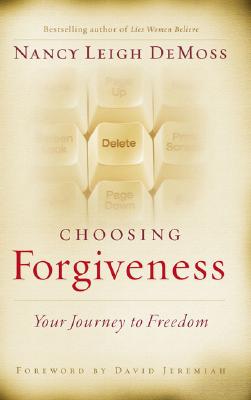 Choosing Forgiveness: Your Journey to Freedom - Wolgemuth, Nancy DeMoss