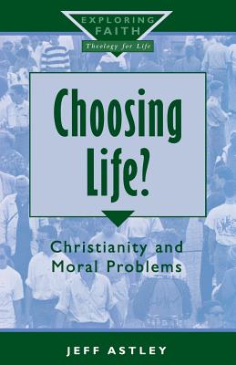 Choosing Life?: Christianity and Moral Problems - Astley, Jeff