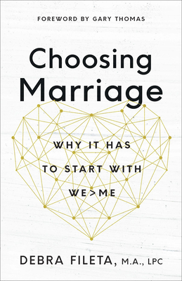 Choosing Marriage: Why It Has to Start with We>me - Fileta, Debra, and Thomas, Gary L (Foreword by)