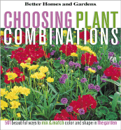 Choosing Plant Combinations: 501 Beautiful Ways to Mix and Match Color and Shape in the Garden - Better Homes and Gardens (Editor), and Barash, Cathy Wilkinson, and Barash, Cathy (Editor)