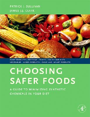 Choosing Safer Foods: A Guide to Minimizing Synthetic Chemicals in Your Diet - Sullivan, Patrick, and Clark, James J J
