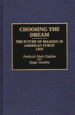 Choosing the Dream: The Future of Religion in American Public Life - Gedicks, Frederick Mark, and Hendrix, Roger