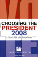 Choosing the President: A Citizen's Guide to the Electoral Process - The League of Women Voters, and Guldin, Bob (Editor)