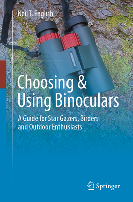 Choosing & Using Binoculars: A Guide for Star Gazers, Birders and Outdoor Enthusiasts - English, Neil T