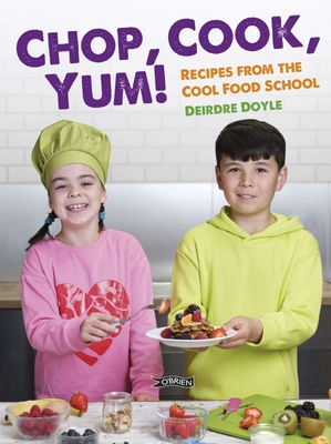Chop, Cook, Yum!: Recipes from the Cool Food School - Doyle, Deirdre, and Murphy, Joanne (Photographer)