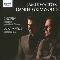 Chopin: Cello Sonata; Introduction & Polonaise; Saint-Sans: Cello Sonata No. 2 - Daniel Grimwood (piano); Jamie Walton (cello)