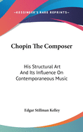 Chopin The Composer: His Structural Art And Its Influence On Contemporaneous Music