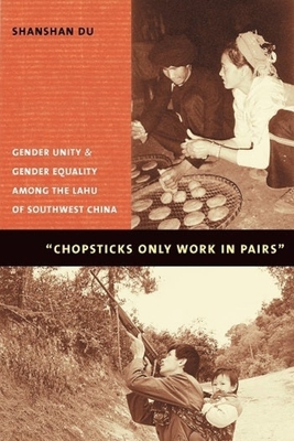 Chopsticks Only Work in Pairs: Gender Unity and Gender Equality Among the Lahu of Southwestern China - Du, Shanshan, Professor