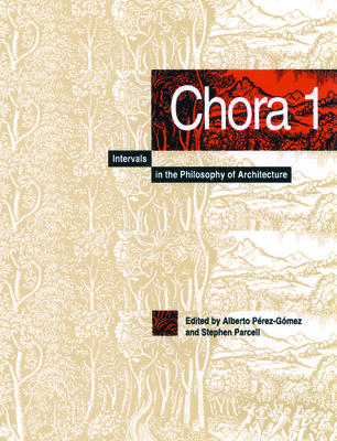 Chora 1: Intervals in the Philosophy of Architecture Volume 1 - Prez-Gmez, Alberto, and Parcell, Stephen