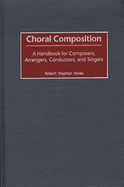 Choral Composition: A Handbook for Composers, Arrangers, Conductors, and Singers