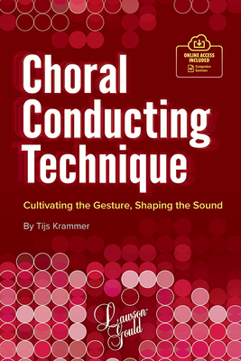 Choral Conducting Technique: Cultivating the Gesture, Shaping the Sound - Krammer, Tijs