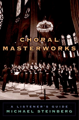 Choral Masterworks: A Listener's Guide - Steinberg, Michael