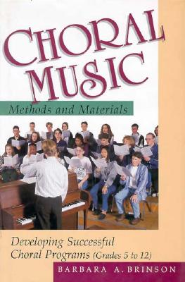 Choral Music Methods and Materials: Developing Successful Choral Programs - Brinson, Barbara A