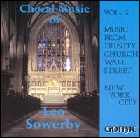 Choral Music of Leo Sowerby - Larry King (organ); Trinity Church Choir, New York City (choir, chorus); James A. Simms (conductor)