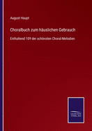 Choralbuch zum h?uslichen Gebrauch: Enthaltend 109 der schnsten Choral-Melodien