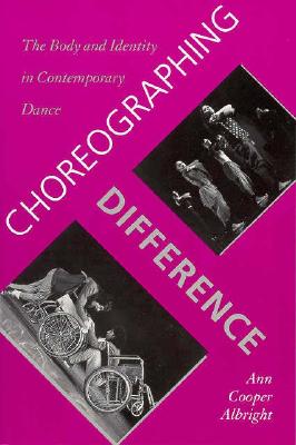 Choreographing Difference: The Body and Identity in Contemporary Dance - Albright, Ann Cooper