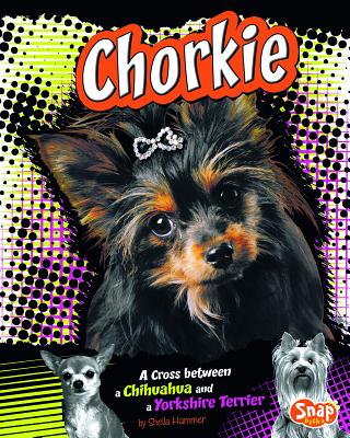 Chorkie: A Cross Between a Chihuahua and a Yorkshire Terrier - Hammer, Sheila, and Dewey, Tanya (Consultant editor)