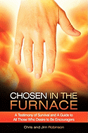 Chosen in the Furnace: A Testimony of Survival and a Guide to All Those Who Desire to Be Encouragers