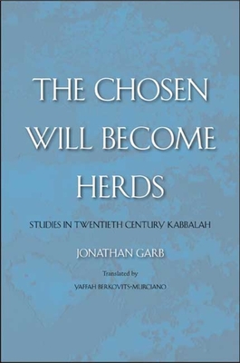 Chosen Will Become Herds: Studies in Twentieth-Century Kabbalah - Garb, Jonathan, and Berkovits-Murciano, Yaffah (Translated by)