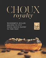 Choux Royalty: Wonderful Eclair Recipes to Put Your Choux Pastry to the Test